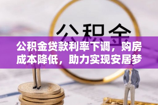 师宗公积金贷款利率下调，购房成本降低，助力实现安居梦