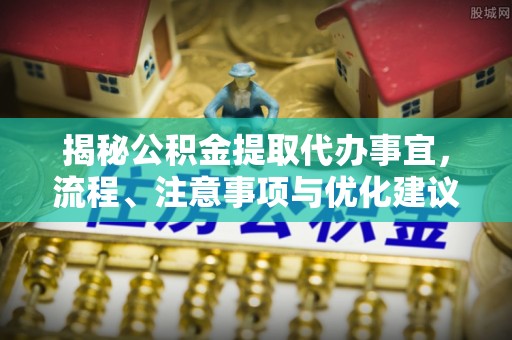 师宗揭秘公积金提取代办事宜，流程、注意事项与优化建议