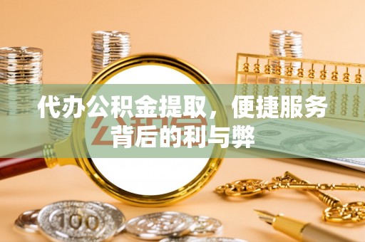 师宗代办公积金提取，便捷服务背后的利与弊