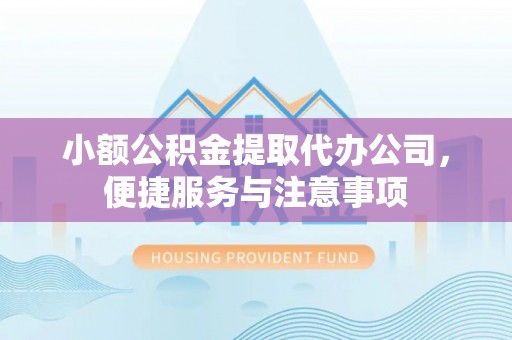 师宗小额公积金提取代办公司，便捷服务与注意事项