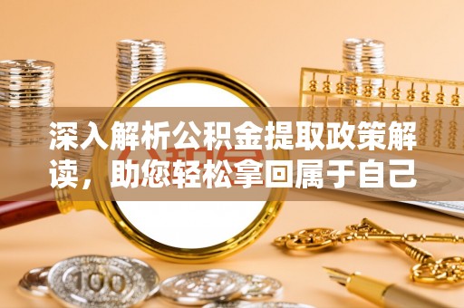 师宗深入解析公积金提取政策解读，助您轻松拿回属于自己的钱