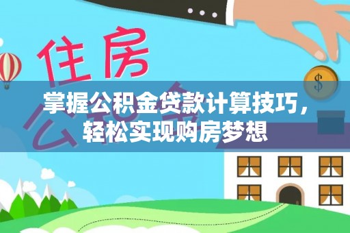 师宗掌握公积金贷款计算技巧，轻松实现购房梦想