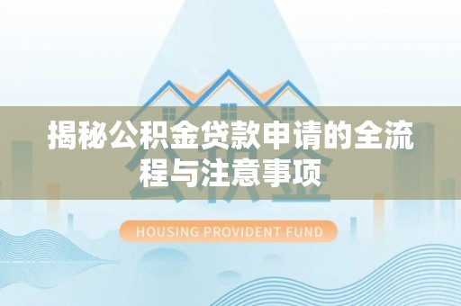 师宗揭秘公积金贷款申请的全流程与注意事项