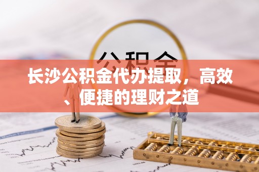 师宗长沙公积金代办提取，高效、便捷的理财之道