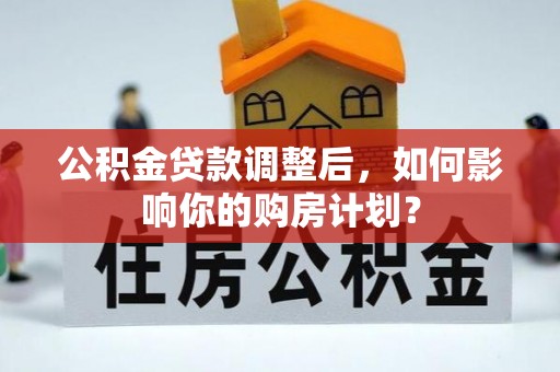 师宗公积金贷款调整后，如何影响你的购房计划？