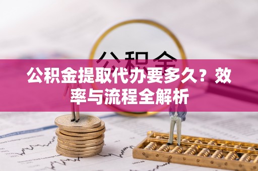 师宗公积金提取代办要多久？效率与流程全解析