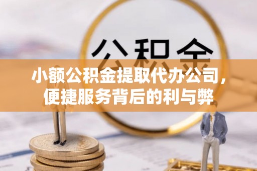 师宗小额公积金提取代办公司，便捷服务背后的利与弊