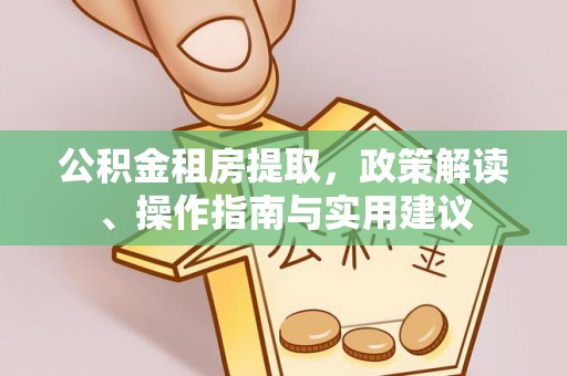 师宗公积金租房提取，政策解读、操作指南与实用建议