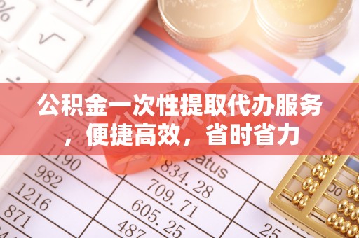 师宗公积金一次性提取代办服务，便捷高效，省时省力
