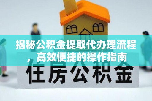 师宗揭秘公积金提取代办理流程，高效便捷的操作指南