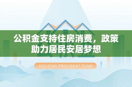 师宗公积金支持住房消费，政策助力居民安居梦想