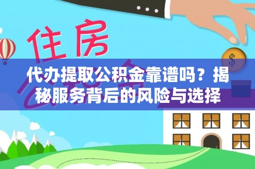 师宗代办提取公积金靠谱吗？揭秘服务背后的风险与选择