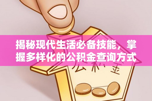 师宗揭秘现代生活必备技能，掌握多样化的公积金查询方式，让财富管理更轻松