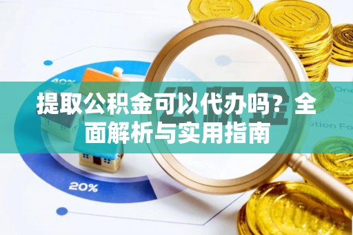 师宗提取公积金可以代办吗？全面解析与实用指南