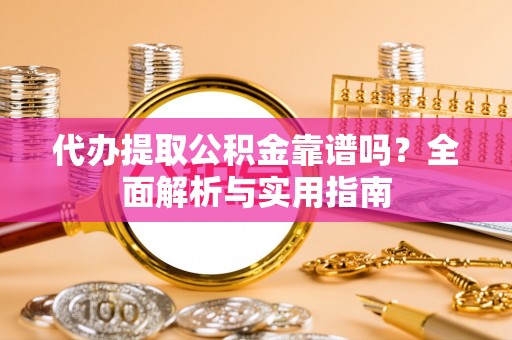 师宗代办提取公积金靠谱吗？全面解析与实用指南
