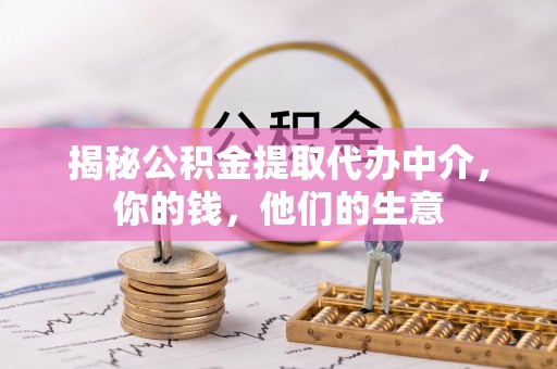 师宗揭秘公积金提取代办中介，你的钱，他们的生意
