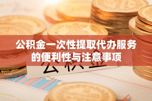 师宗公积金一次性提取代办服务的便利性与注意事项