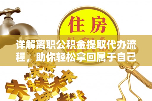 师宗详解离职公积金提取代办流程，助你轻松拿回属于自己的钱