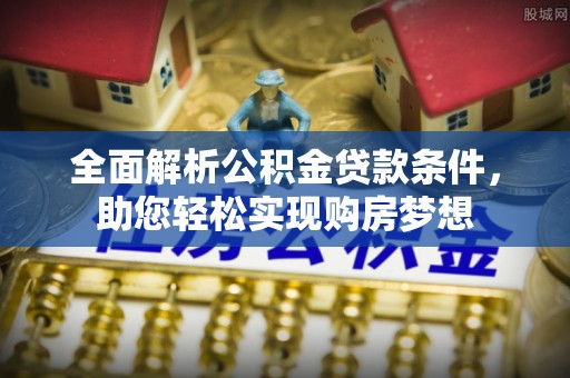 师宗全面解析公积金贷款条件，助您轻松实现购房梦想
