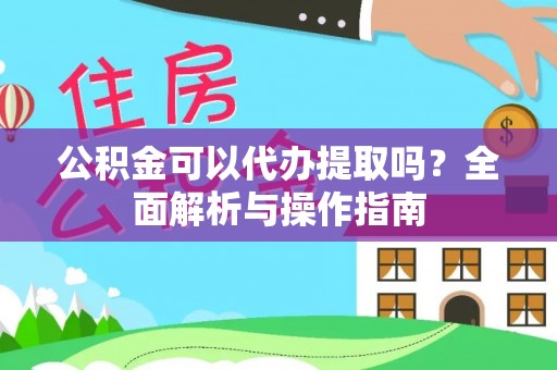 师宗公积金可以代办提取吗？全面解析与操作指南
