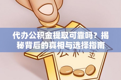 师宗代办公积金提取可靠吗？揭秘背后的真相与选择指南