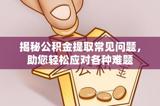 师宗揭秘公积金提取常见问题，助您轻松应对各种难题