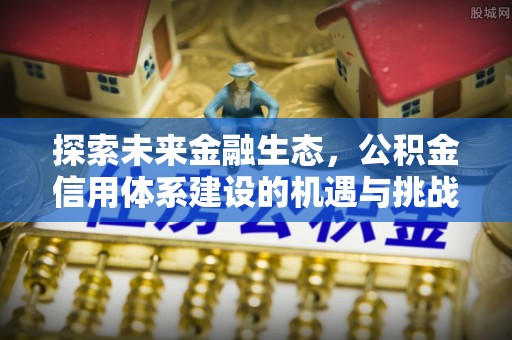 师宗探索未来金融生态，公积金信用体系建设的机遇与挑战