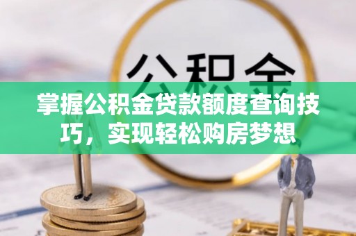 师宗掌握公积金贷款额度查询技巧，实现轻松购房梦想