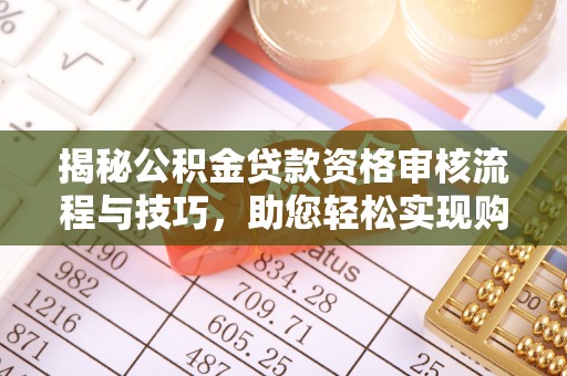 师宗揭秘公积金贷款资格审核流程与技巧，助您轻松实现购房梦想