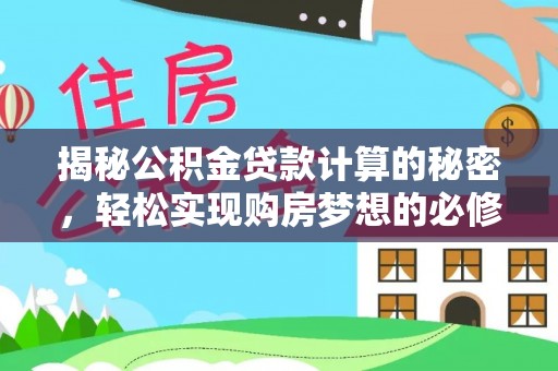 师宗揭秘公积金贷款计算的秘密，轻松实现购房梦想的必修课