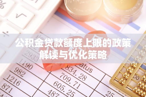 师宗公积金贷款额度上限的政策解读与优化策略