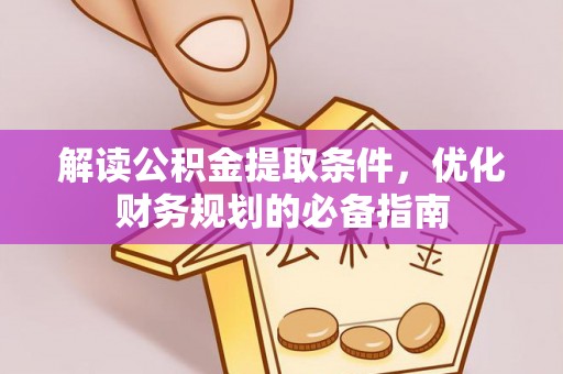 师宗解读公积金提取条件，优化财务规划的必备指南