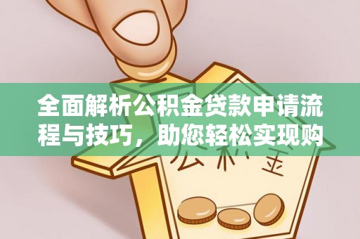 师宗全面解析公积金贷款申请流程与技巧，助您轻松实现购房梦想