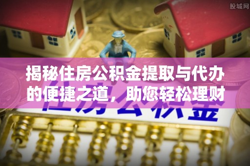 师宗揭秘住房公积金提取与代办的便捷之道，助您轻松理财