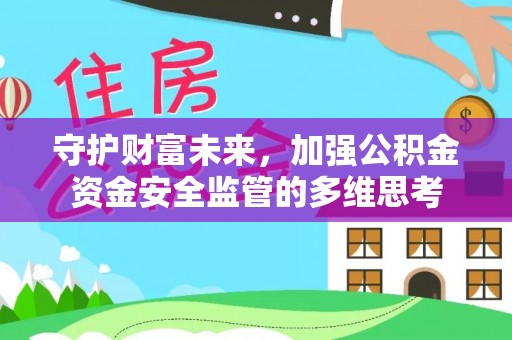 师宗守护财富未来，加强公积金资金安全监管的多维思考