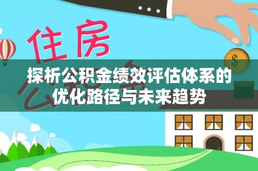 师宗探析公积金绩效评估体系的优化路径与未来趋势