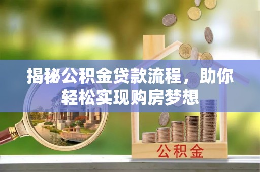 师宗揭秘公积金贷款流程，助你轻松实现购房梦想