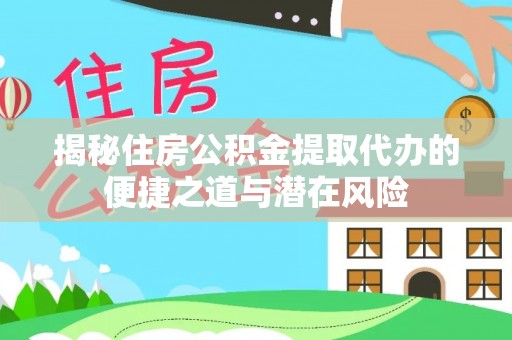 师宗揭秘住房公积金提取代办的便捷之道与潜在风险