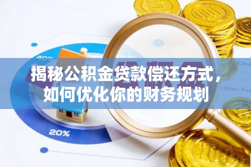 师宗揭秘公积金贷款偿还方式，如何优化你的财务规划