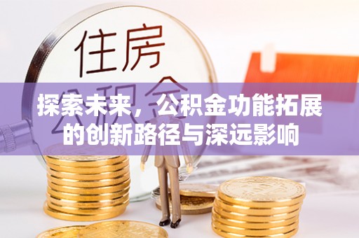 师宗探索未来，公积金功能拓展的创新路径与深远影响