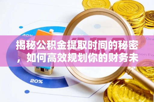 师宗揭秘公积金提取时间的秘密，如何高效规划你的财务未来