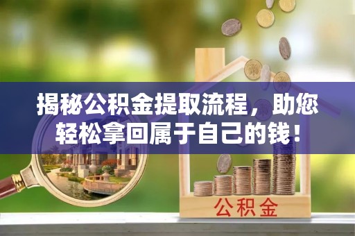 师宗揭秘公积金提取流程，助您轻松拿回属于自己的钱！