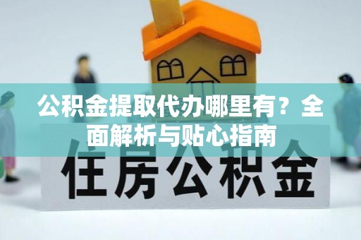 师宗公积金提取代办哪里有？全面解析与贴心指南