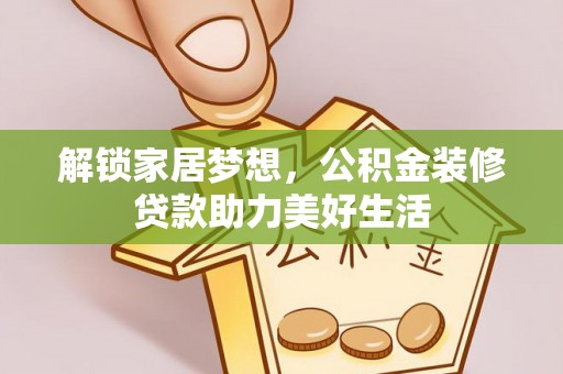 师宗解锁家居梦想，公积金装修贷款助力美好生活