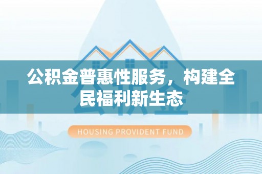 师宗公积金普惠性服务，构建全民福利新生态