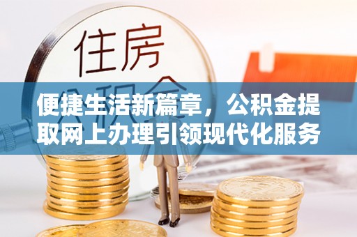 师宗便捷生活新篇章，公积金提取网上办理引领现代化服务
