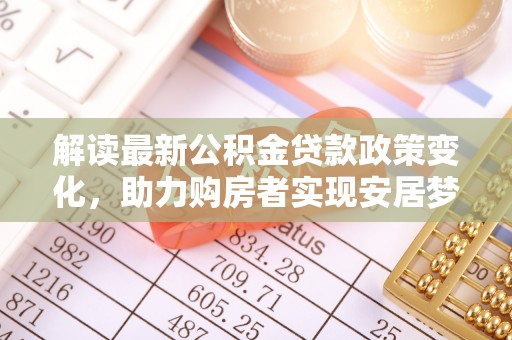 师宗解读最新公积金贷款政策变化，助力购房者实现安居梦想