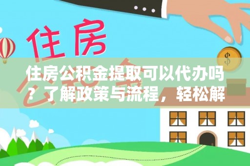 师宗住房公积金提取可以代办吗？了解政策与流程，轻松解决疑惑