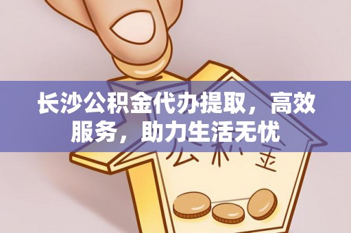 师宗长沙公积金代办提取，高效服务，助力生活无忧