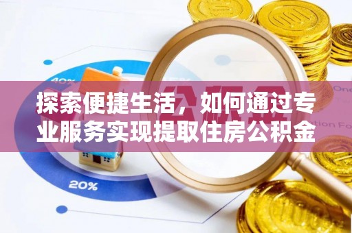 师宗探索便捷生活，如何通过专业服务实现提取住房公积金代办